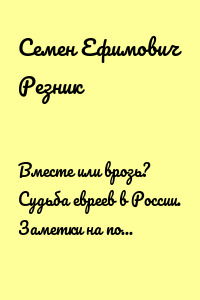 Вместе или врозь? Судьба евреев в России. Заметки на полях дилогии А. И. Солженицына