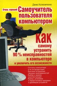 Очень хороший самоучитель пользователя компьютером. Как самому устранить 90 процентов неисправностей в компьютере и увеличить его возможности